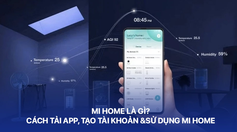 Mi Home là gì? Khám phá các đặc điểm và hướng dẫn sử dụng chi tiết Mi Home là gì