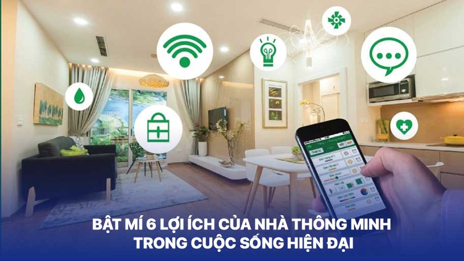 Bật Mí 6 Lợi Ích Của Nhà Thông Minh Trong Cuộc Sống Hiện Đại
