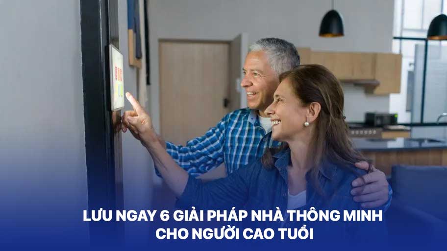 Lưu Ngay 6 Giải Pháp Nhà Thông Minh Cho Người Cao Tuổi