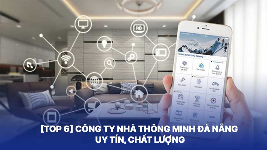 [Top 6] Công Ty Nhà Thông Minh Đà Nẵng Uy Tín, Chất Lượng