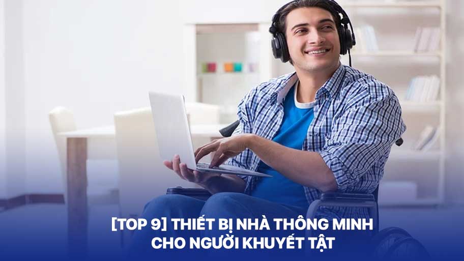 [Top 9] Thiết Bị Nhà Thông Minh Cho Người Khuyết Tật